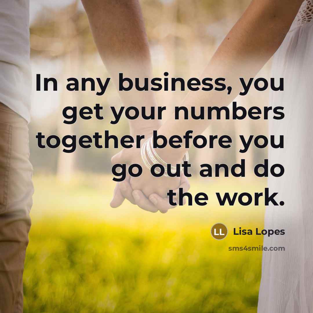 “In any business, you get your numbers together before you…” quote by Lisa Lopes