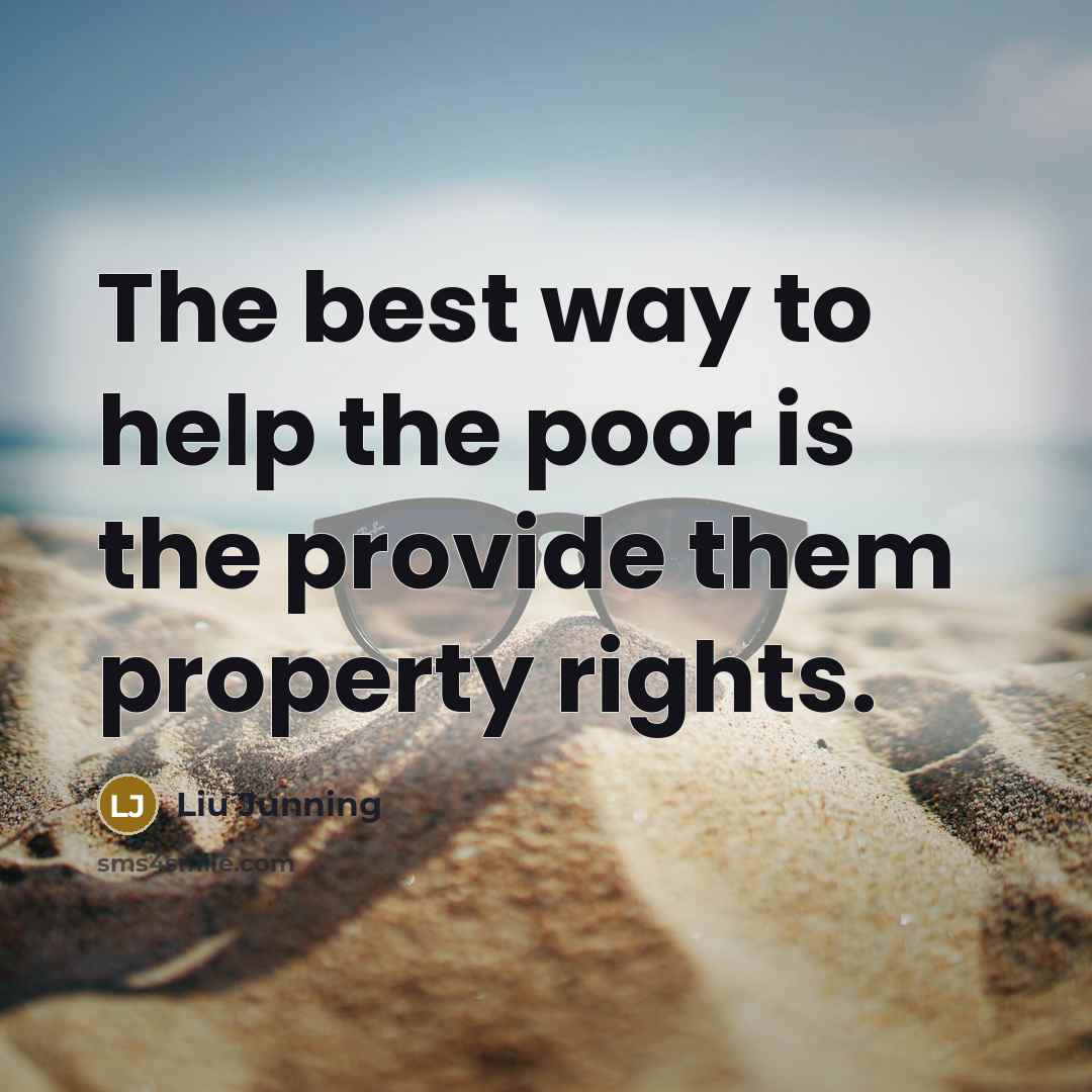 “The best way to help the poor is the provide them property rights.” quote by Liu Junning