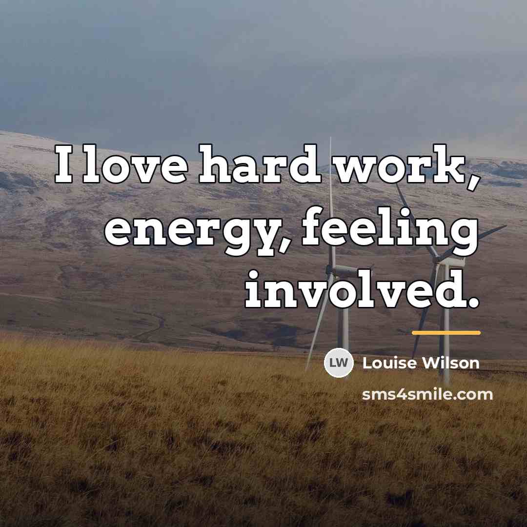 “I love hard work, energy, feeling involved.…” quote by Louise Wilson