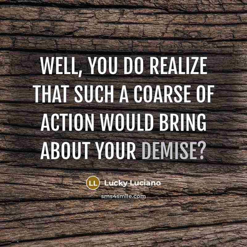 “Well, you do realize that such a coarse of action…” quote by Lucky Luciano