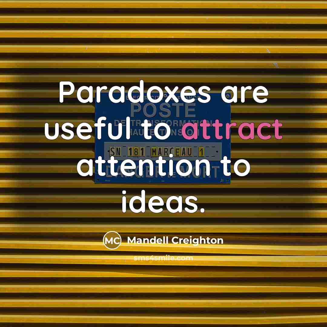 “Paradoxes are useful to attract attention to ideas.…” quote by Mandell Creighton
