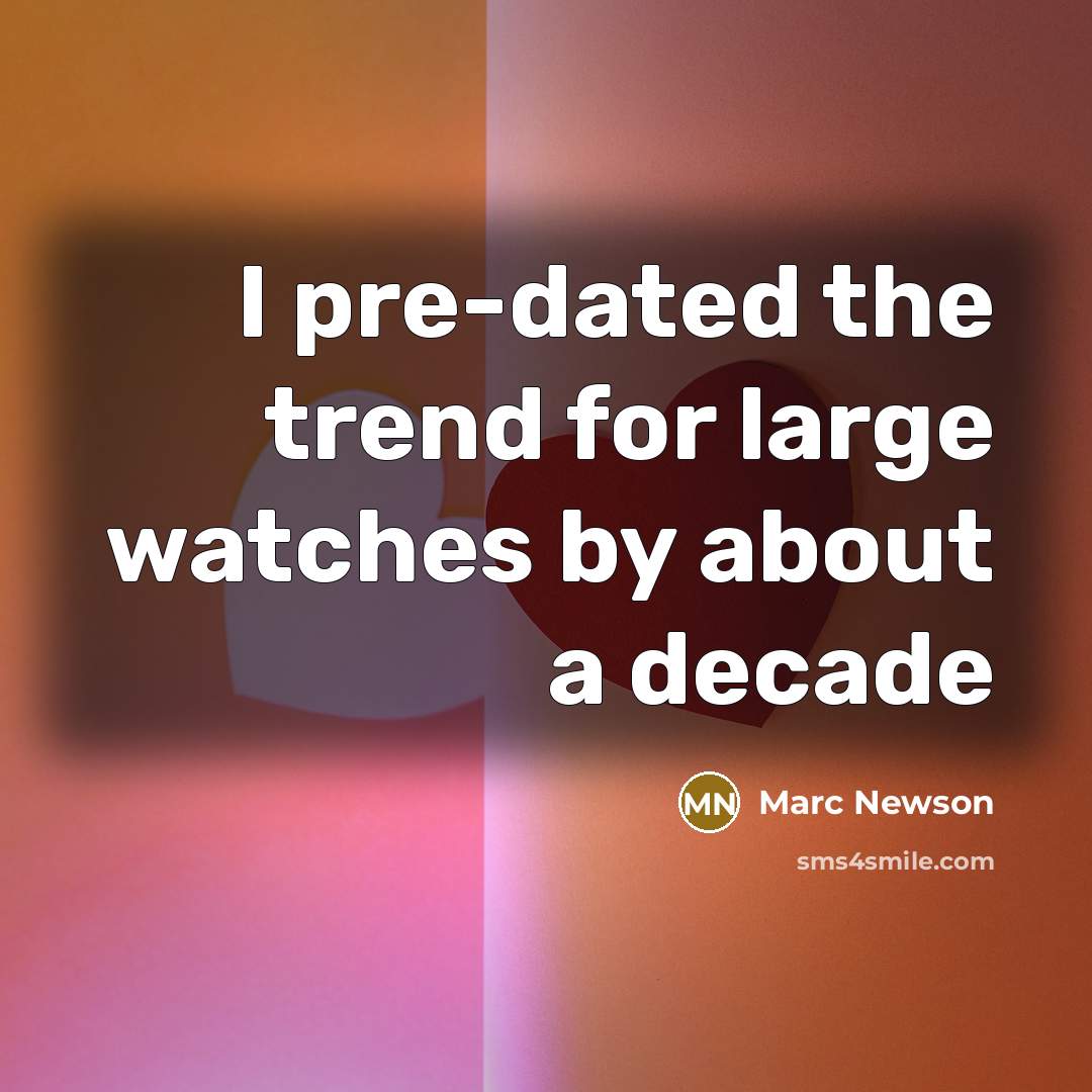 “I pre-dated the trend for large watches by about a…” quote by Marc Newson