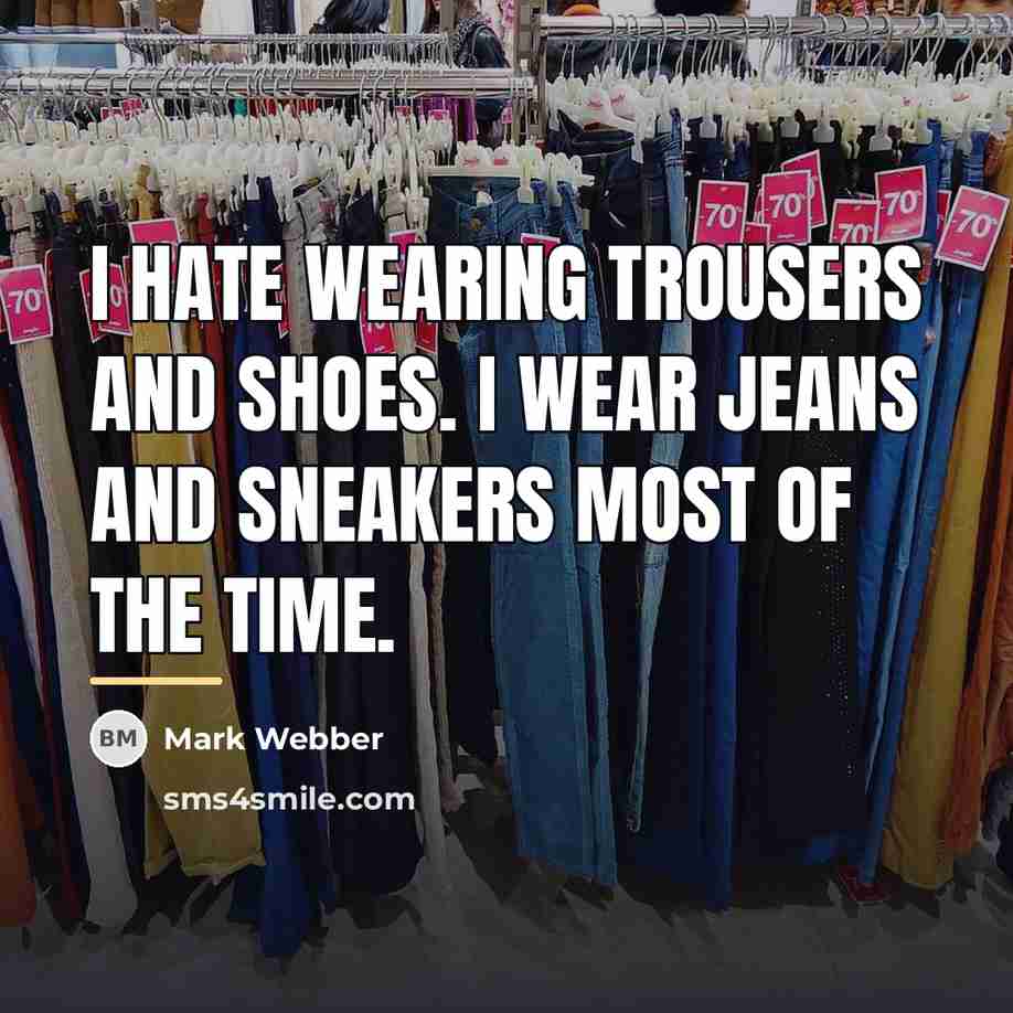 “I hate wearing trousers and shoes. I wear jeans and…” quote by Mark Webber
