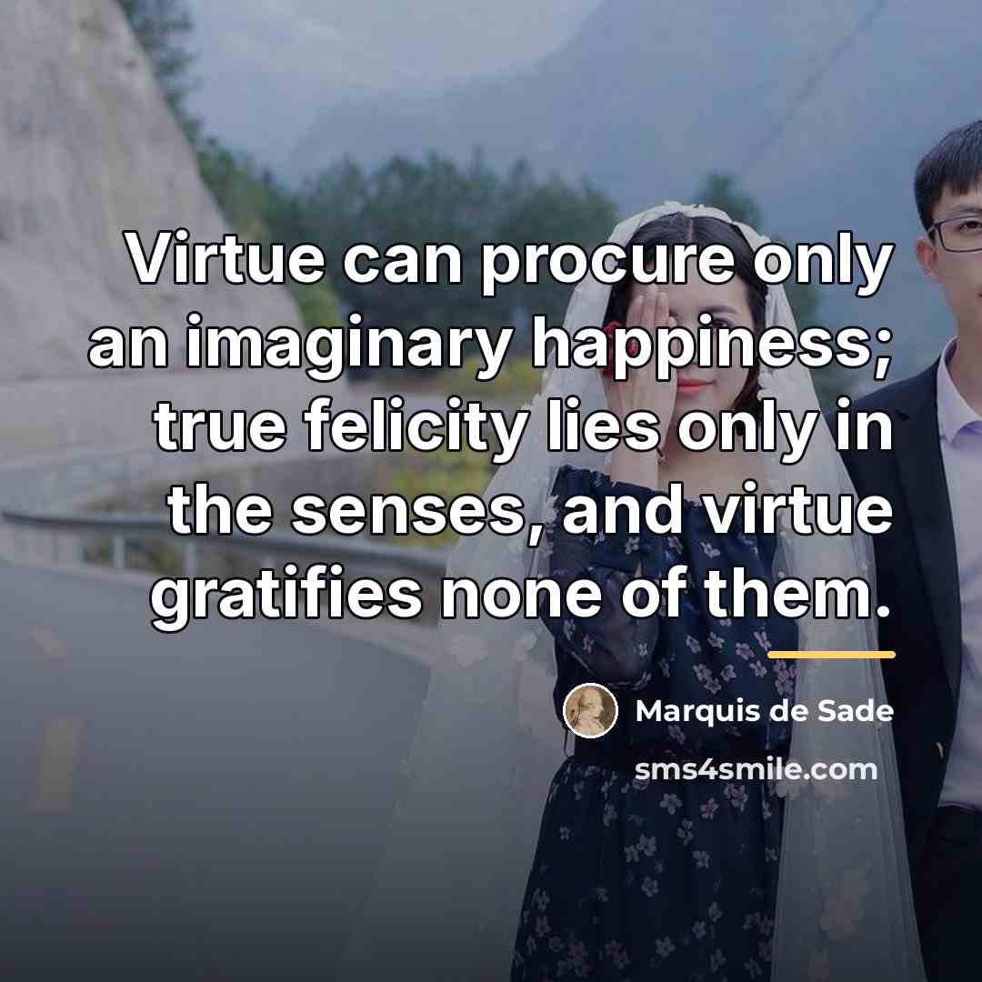 “Virtue can procure only an imaginary happiness; true felicity lies…” quote by Marquis de Sade