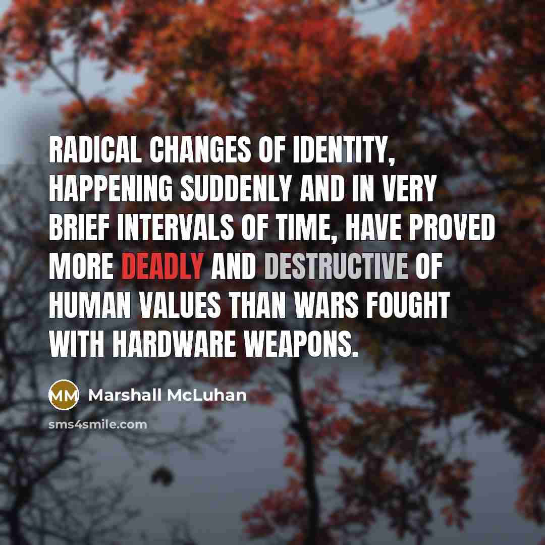 “Radical changes of identity, happening suddenly and in very brief…” quote by Marshall McLuhan