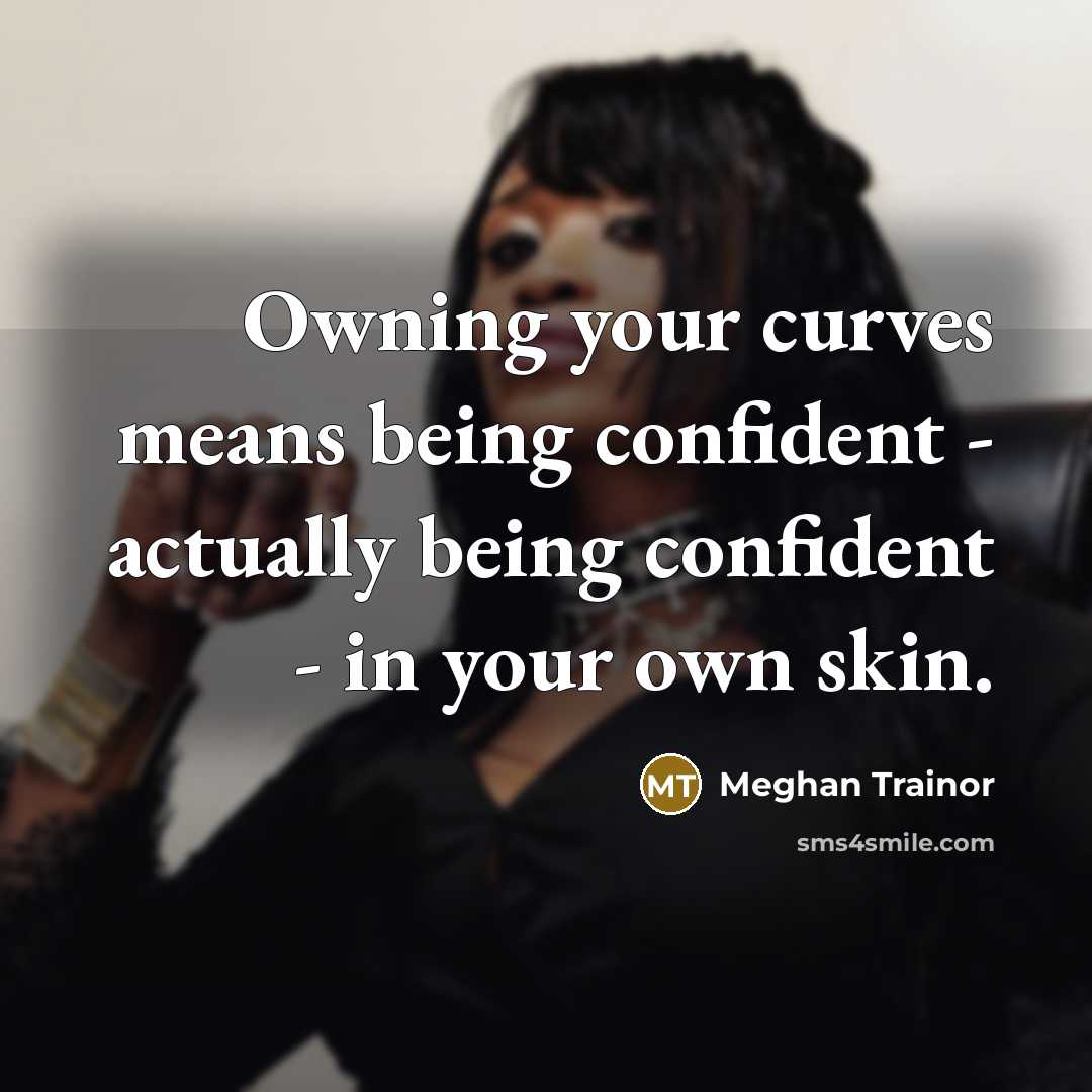 “Owning your curves means being confident - actually being confident…” quote by Meghan Trainor
