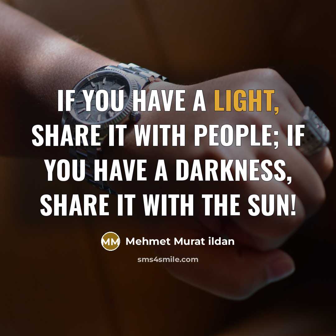 “If you have a light, share it with people; if…” quote by Mehmet Murat Ildan