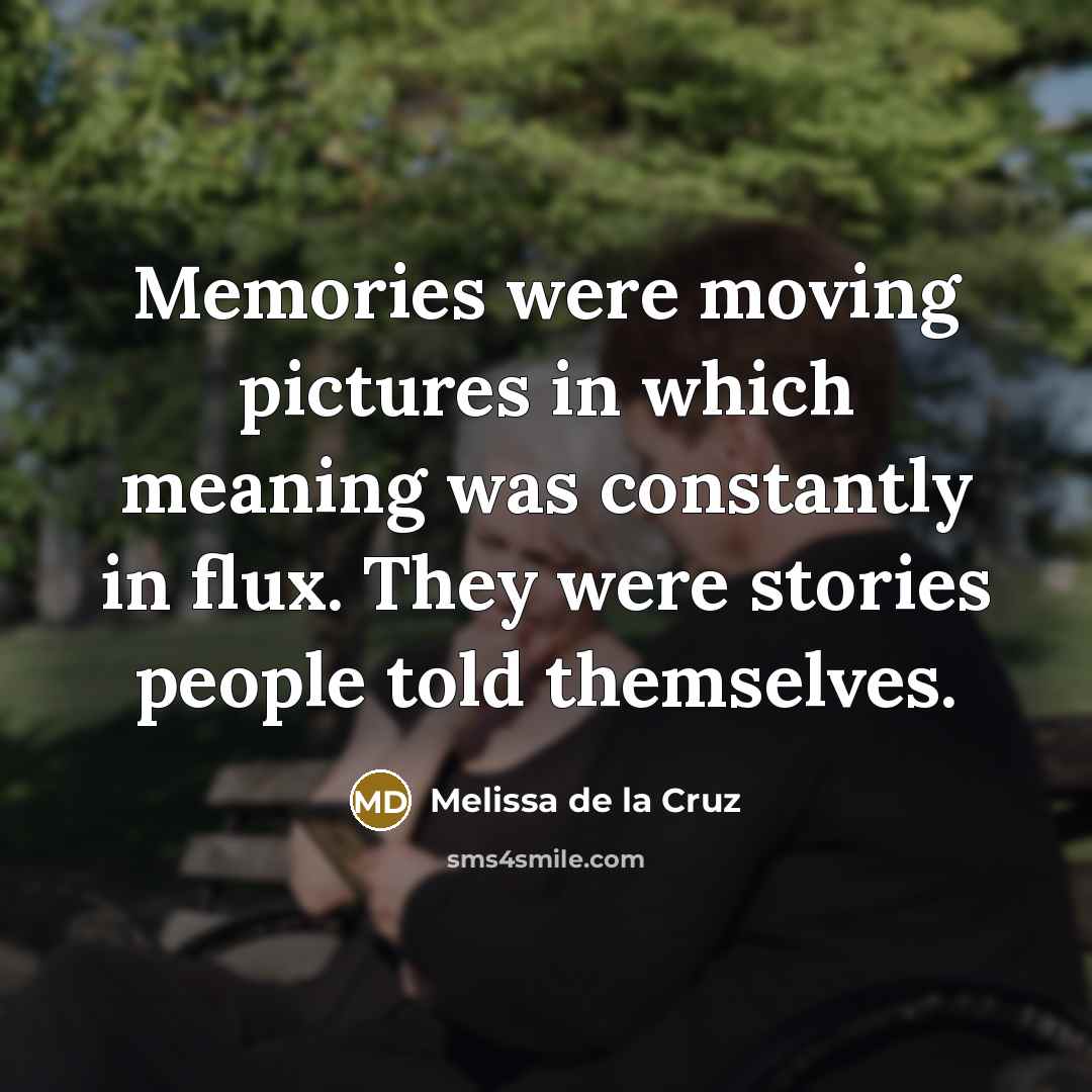 “Memories were moving pictures in which meaning was constantly in…” quote by Melissa de la Cruz