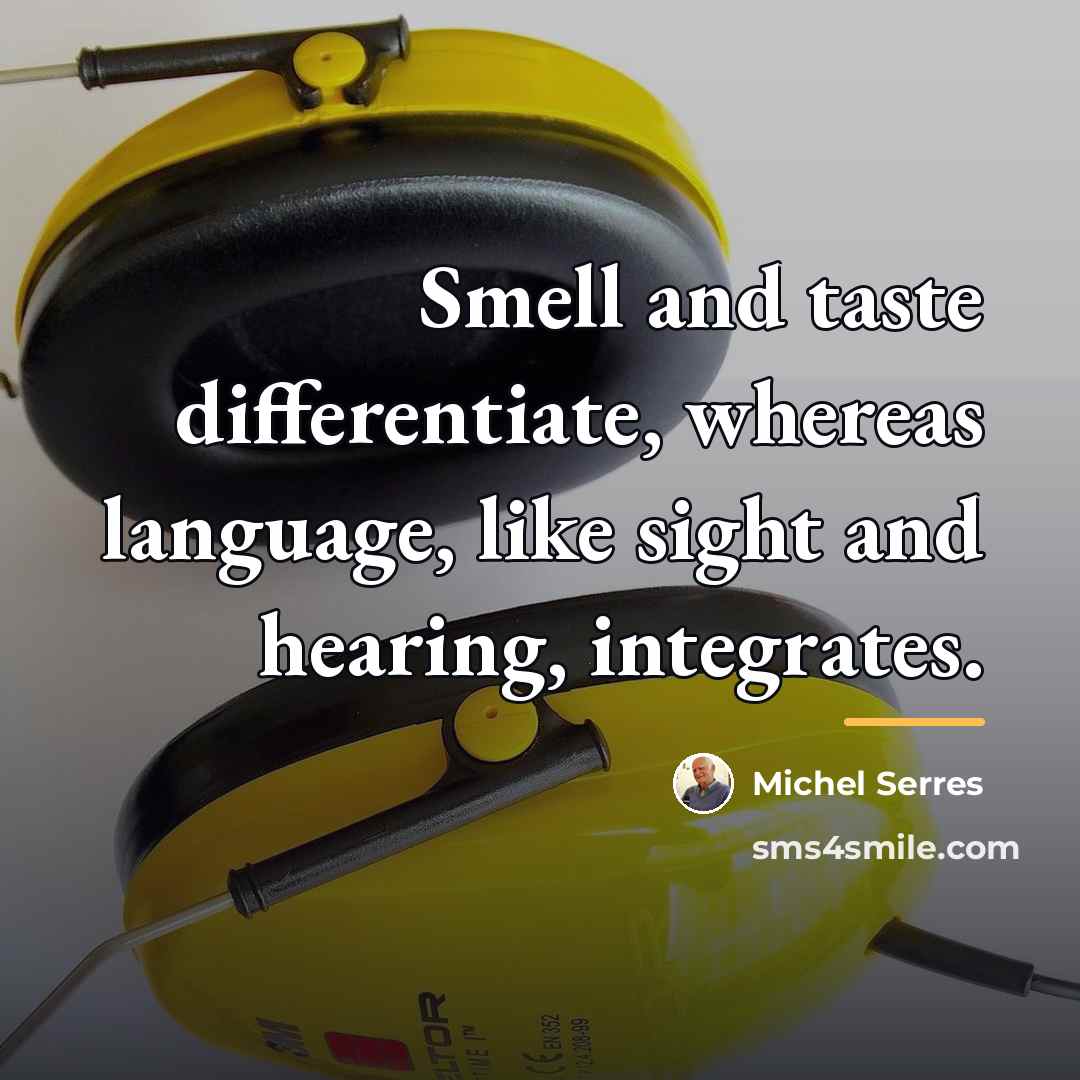 “Smell and taste differentiate, whereas language, like sight and hearing,…” quote by Michel Serres