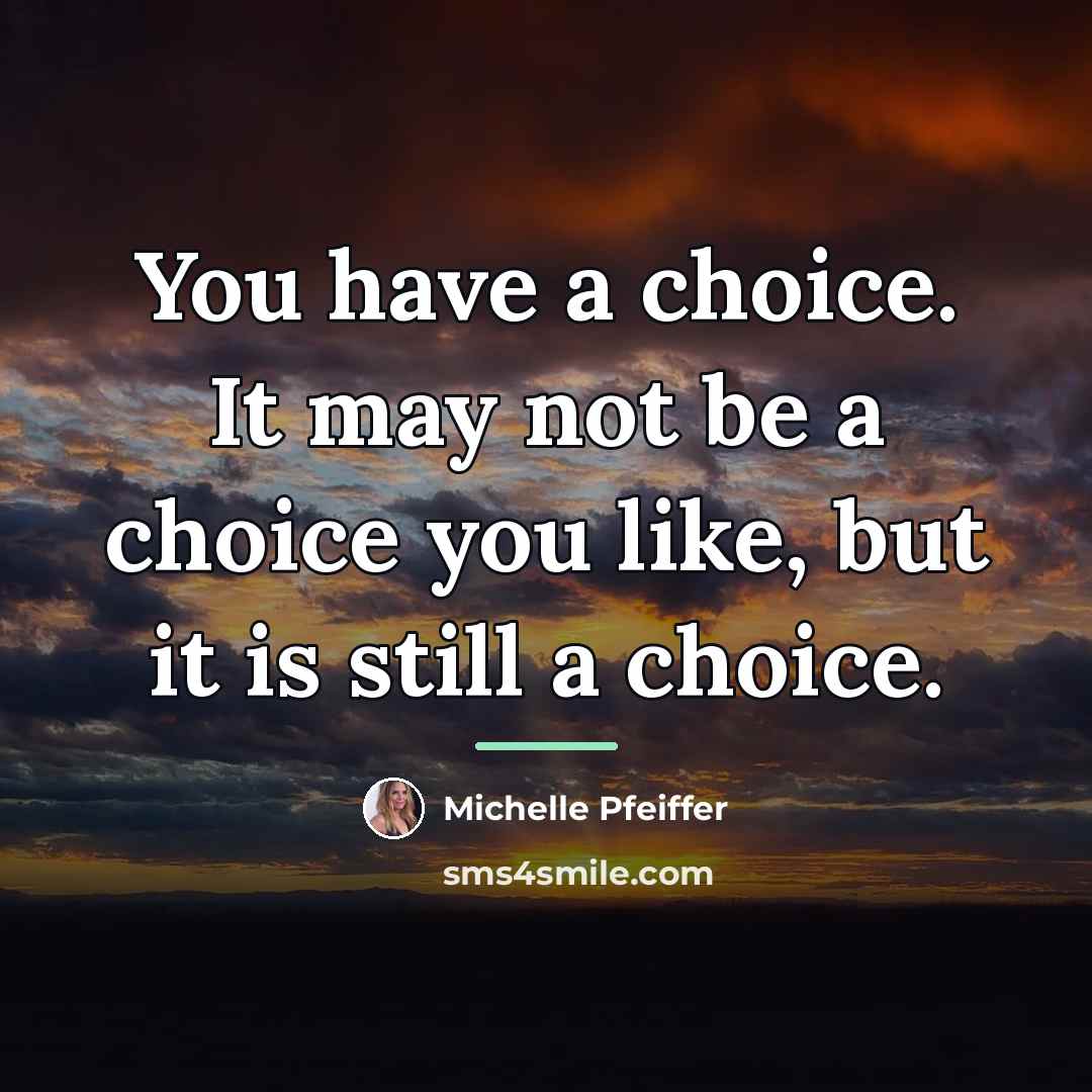 “You have a choice. It may not be a choice…” quote by Michelle Pfeiffer