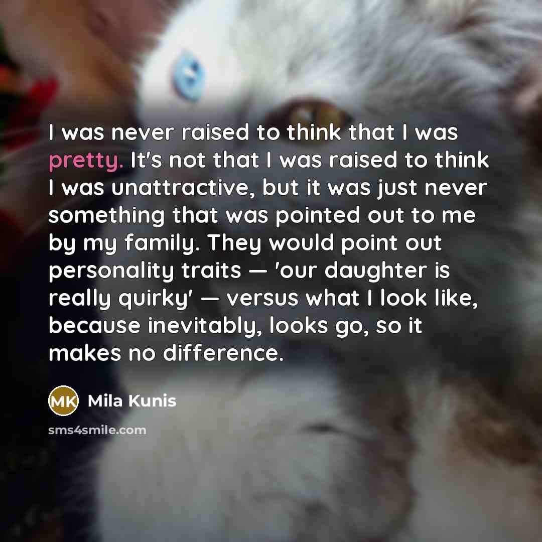 “I was never raised to think that I was pretty.…” quote by Mila Kunis