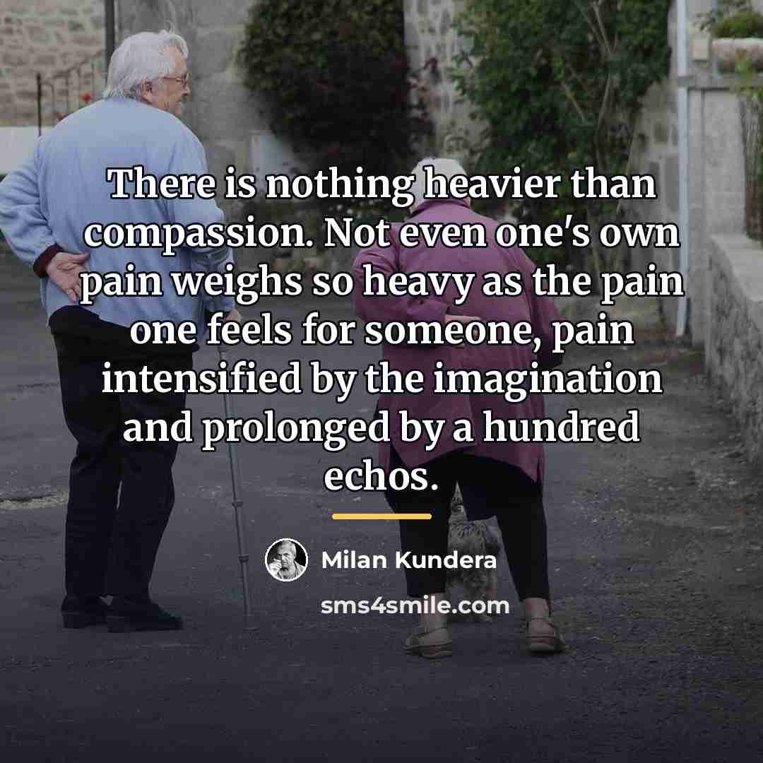 “There is nothing heavier than compassion. Not even one's own…” quote by Milan Kundera