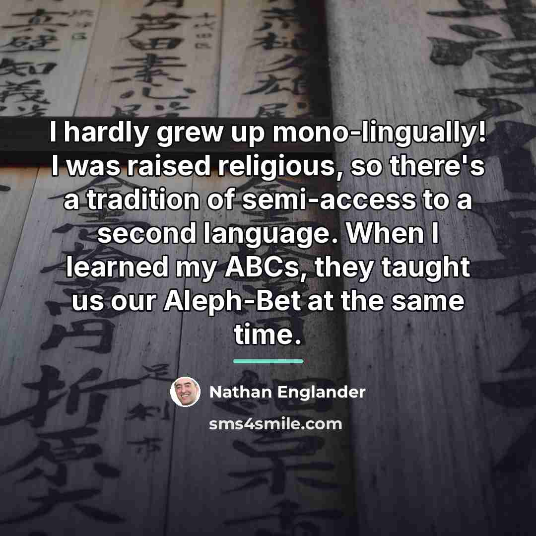 “I hardly grew up mono-lingually! I was raised religious, so…” quote by Nathan Englander