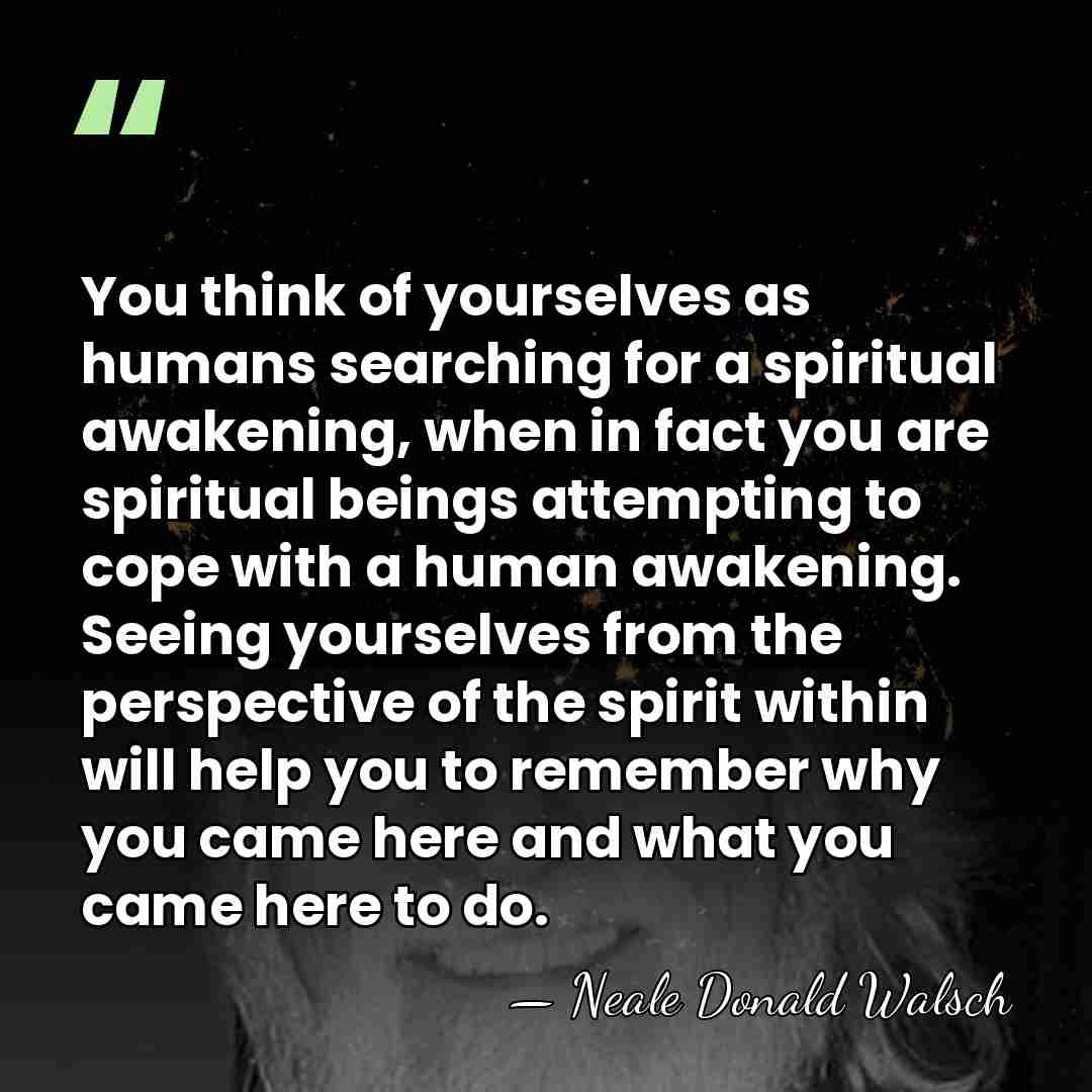 You think of yourselves as humans searching for a spiritual awakening, when&hellip; - Neale Donald Walsch