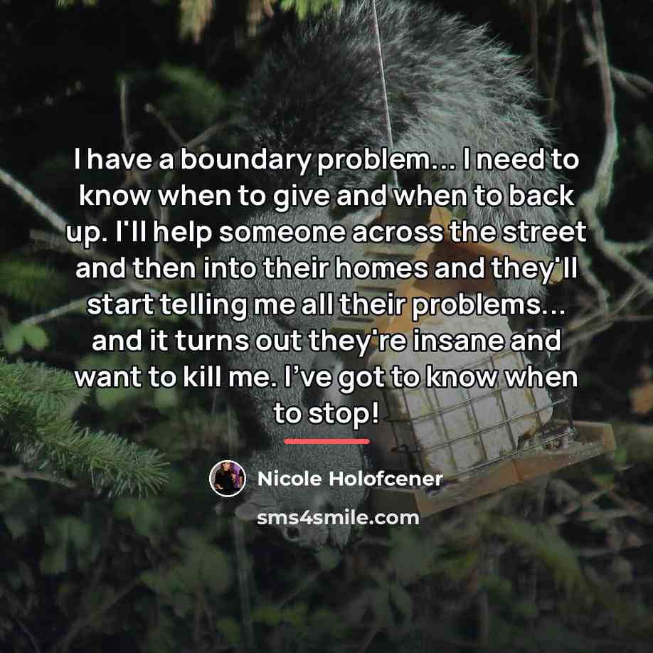 “I have a boundary problem... I need to know when…” quote by Nicole Holofcener