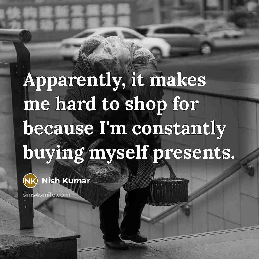 “Apparently, it makes me hard to shop for because I'm…” quote by Nish Kumar