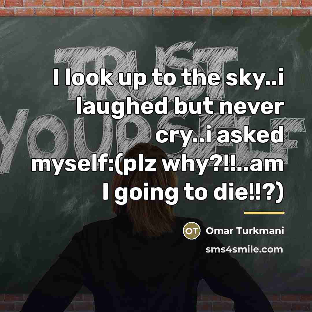 “I look up to the sky..i laughed but never cry..i…” quote by Omar Turkmani
