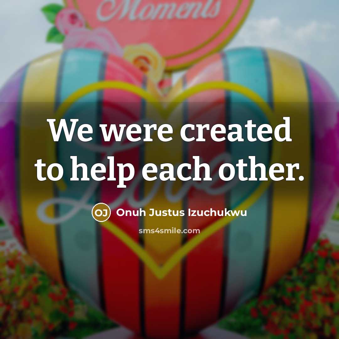 “We were created to help each other.…” quote by Onuh Justus Izuchukwu