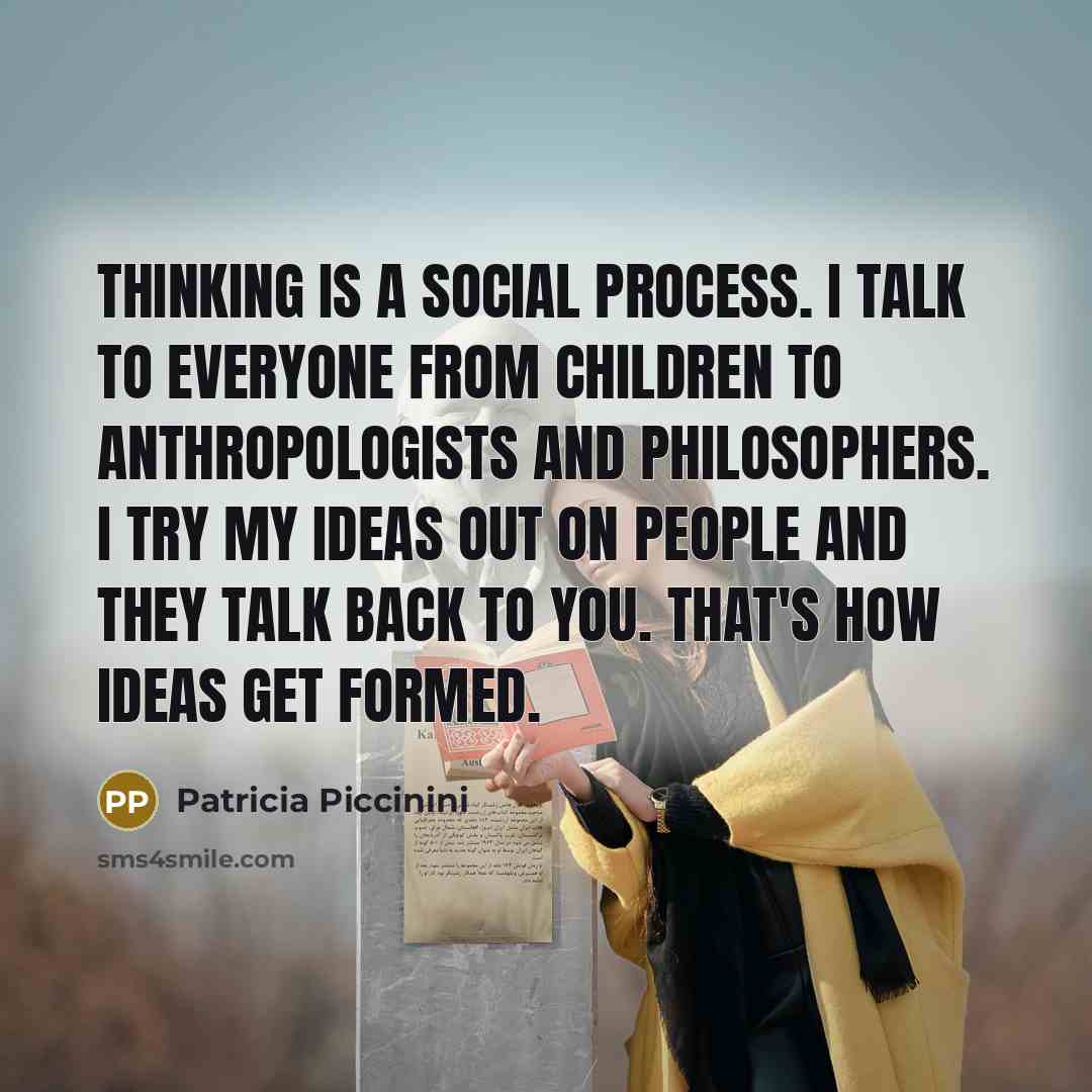 “Thinking is a social process. I talk to everyone from…” quote by Patricia Piccinini