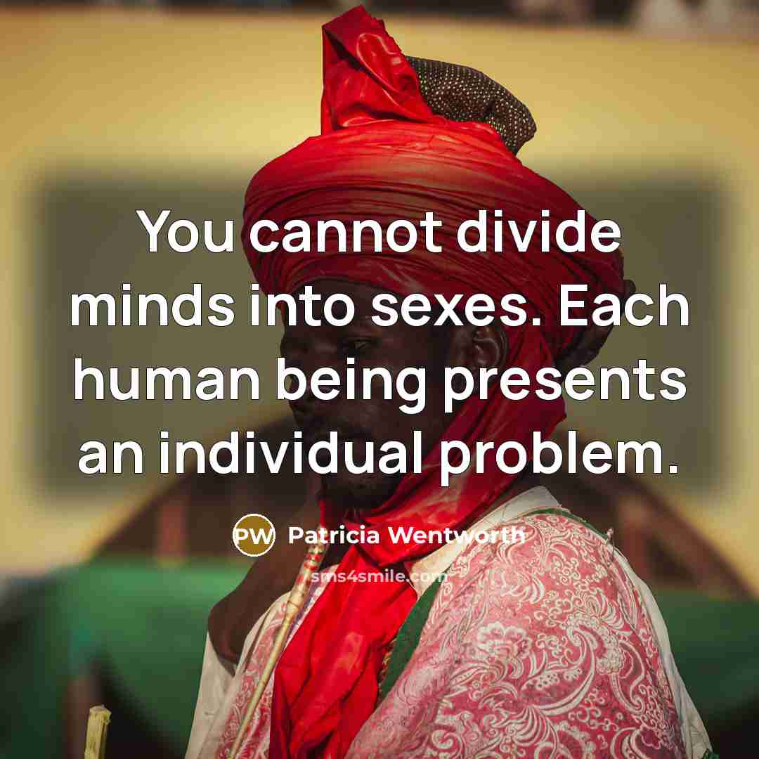“You cannot divide minds into sexes. Each human being presents…” quote by Patricia Wentworth