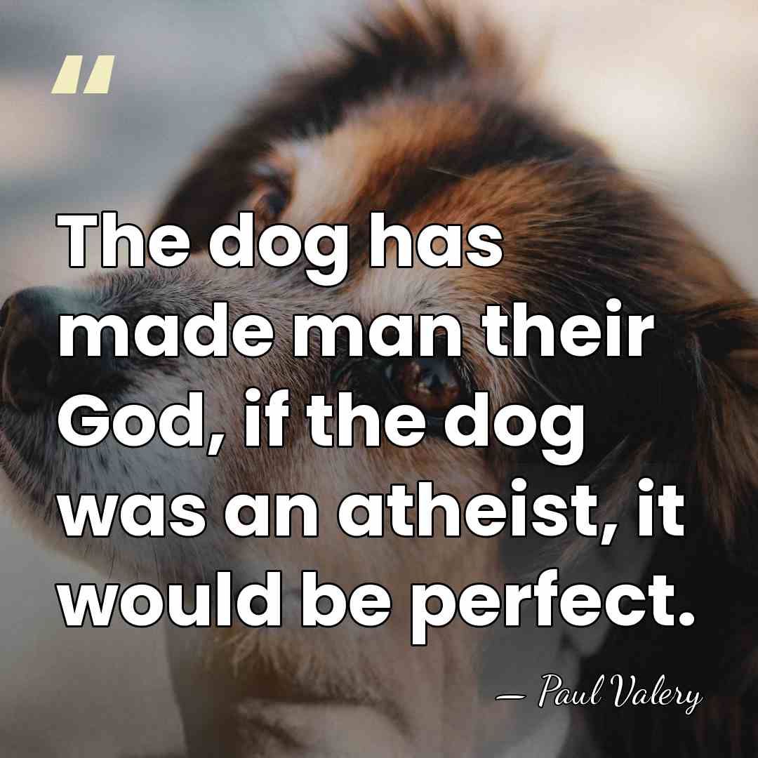 The dog has made man their God, if the dog was an&hellip; - Paul Valery