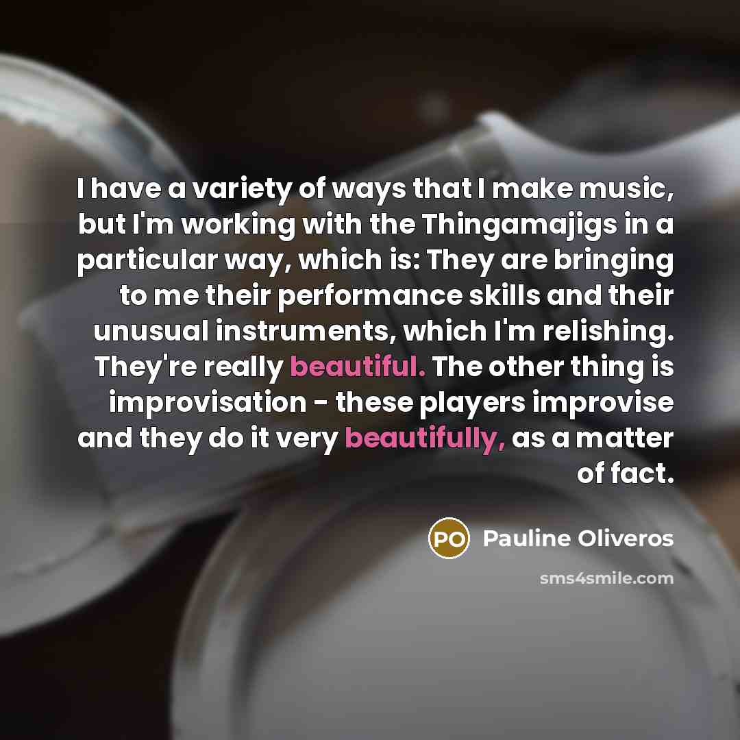 “I have a variety of ways that I make music,…” quote by Pauline Oliveros