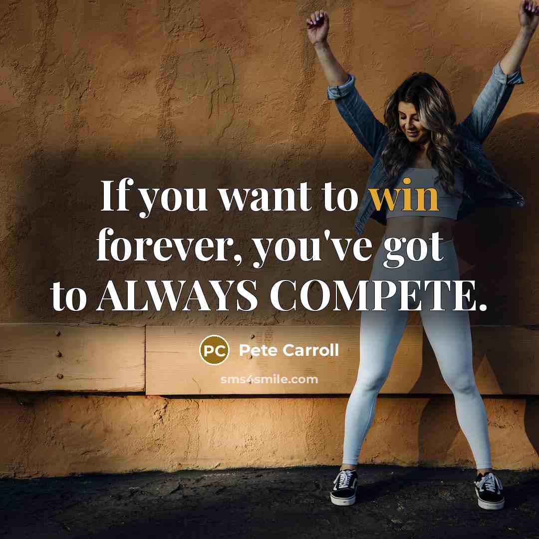 “If you want to win forever, you've got to ALWAYS…” quote by Pete Carroll