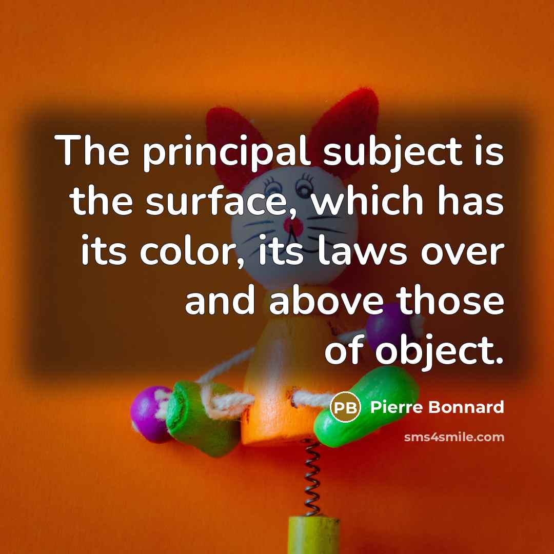 “The principal subject is the surface, which has its color,…” quote by Pierre Bonnard