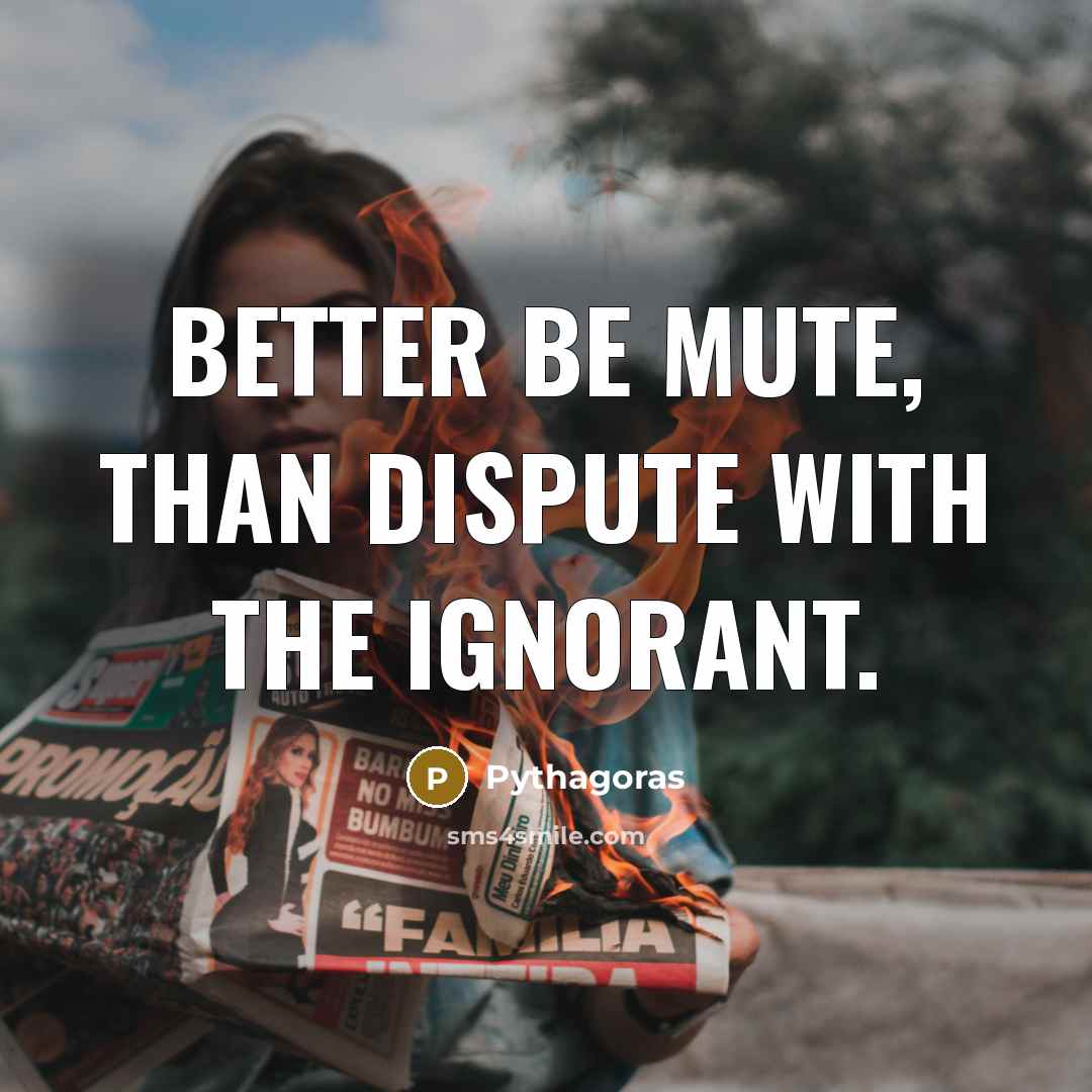 “Better be mute, than dispute with the Ignorant.…” quote by Pythagoras