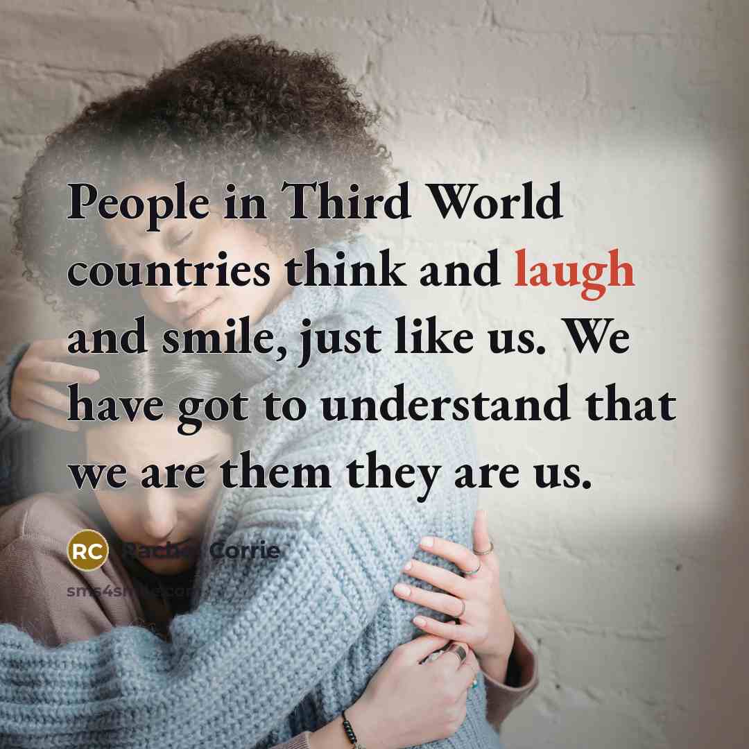 “People in Third World countries think and laugh and smile,…” quote by Rachel Corrie