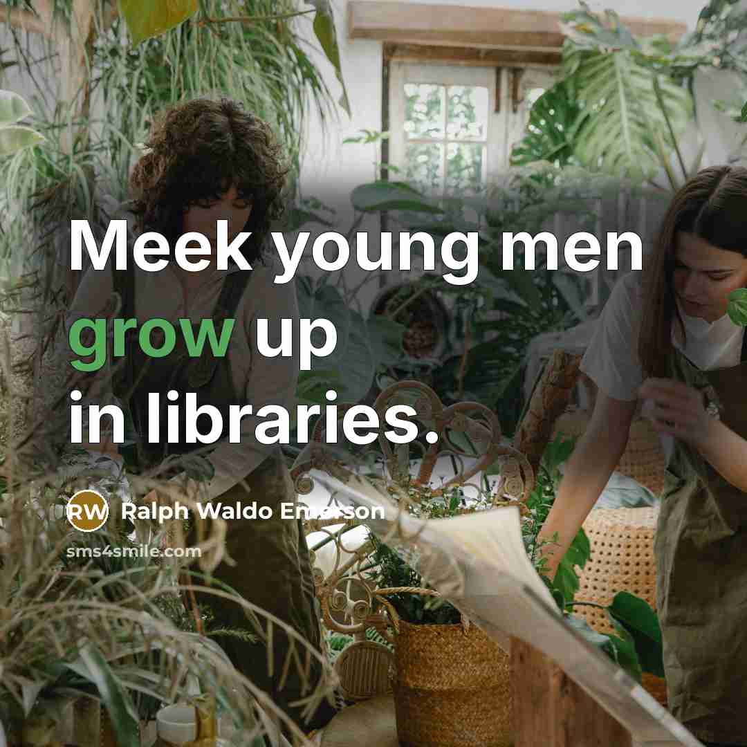 “Meek young men grow up in libraries.…” quote by Ralph Waldo Emerson