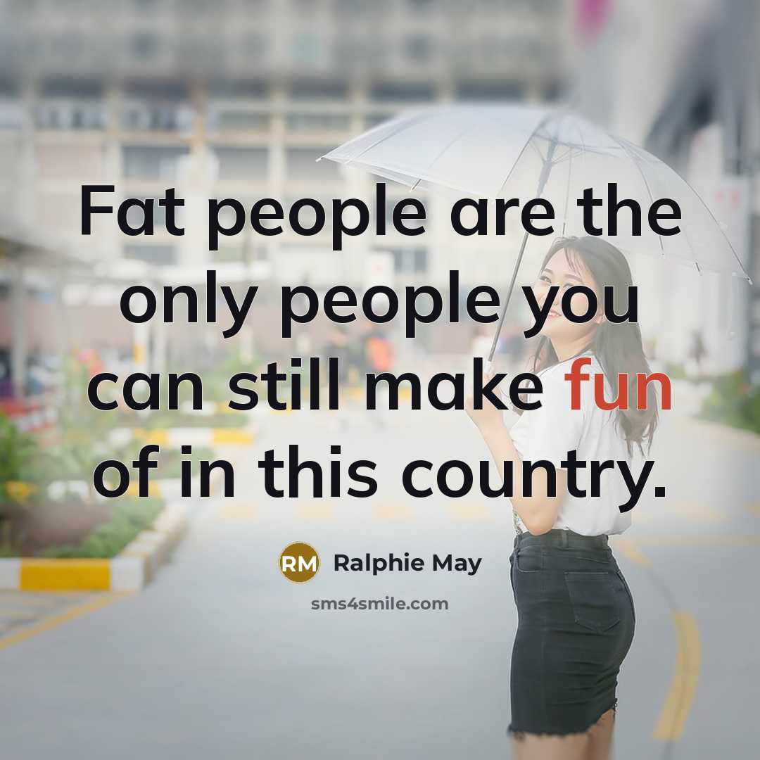 “Fat people are the only people you can still make…” quote by Ralphie May