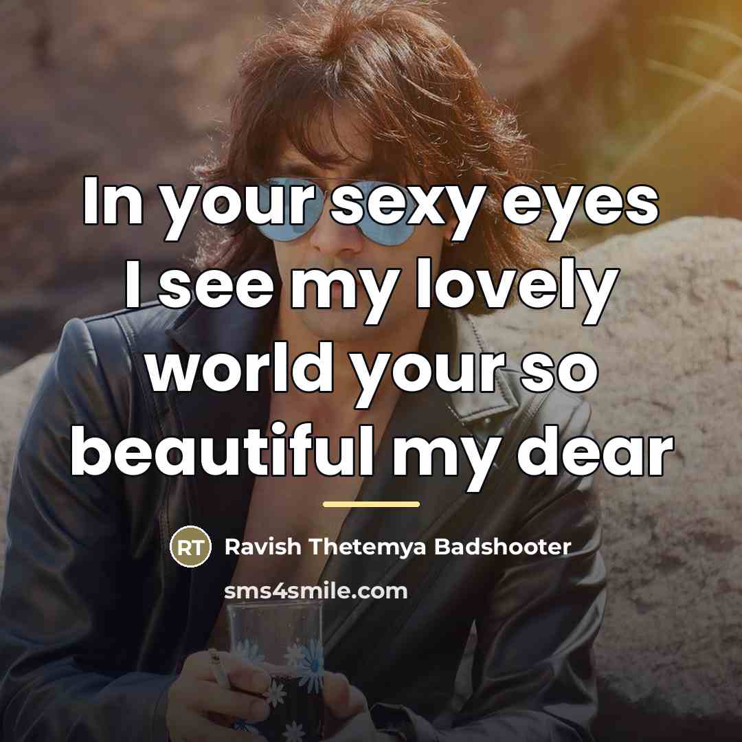 “In your sexy eyes I see my lovely world your…” quote by Ravish Thetemya Badshooter