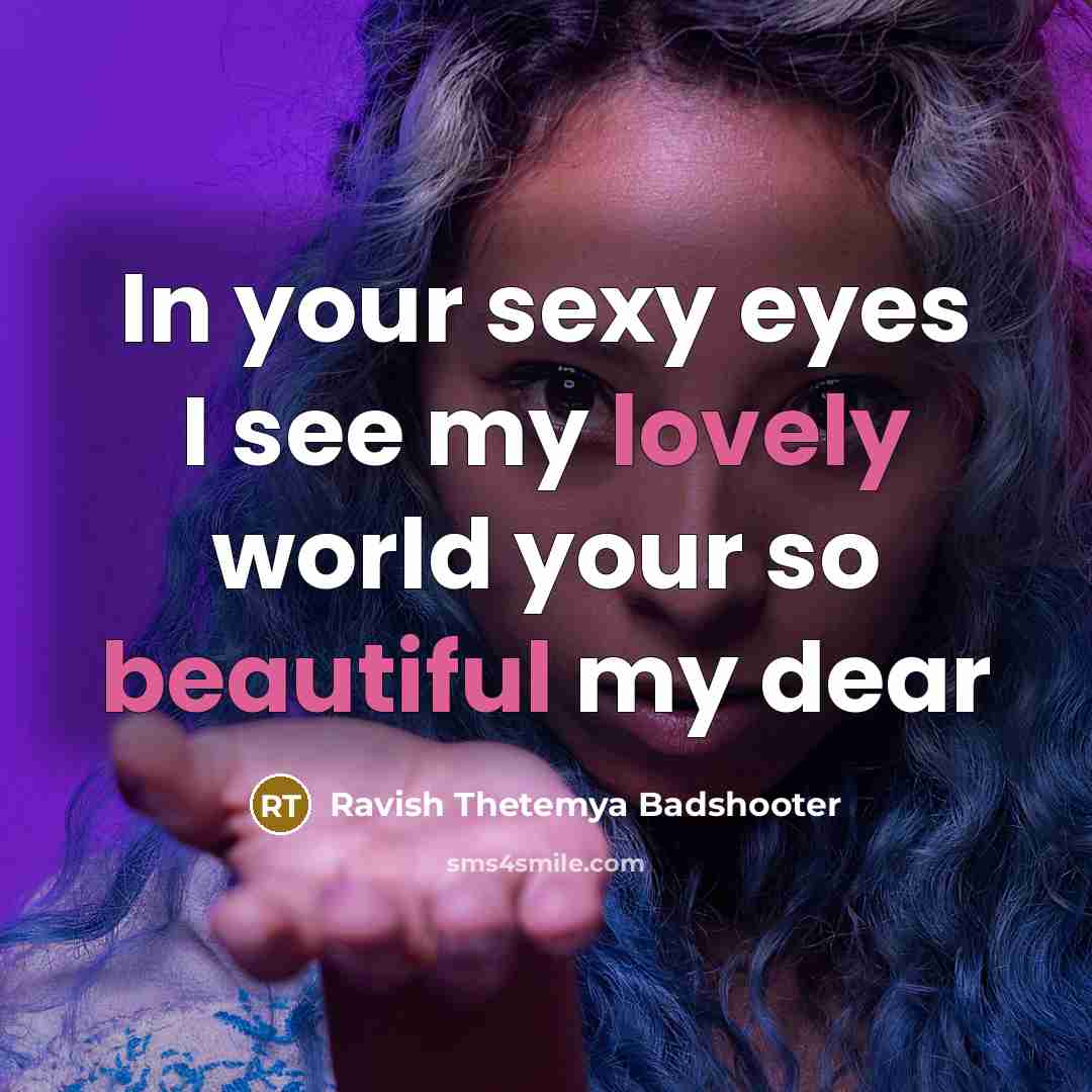 “In your sexy eyes I see my lovely world your so beautiful my dear” quote by Ravish Thetemya Badshooter