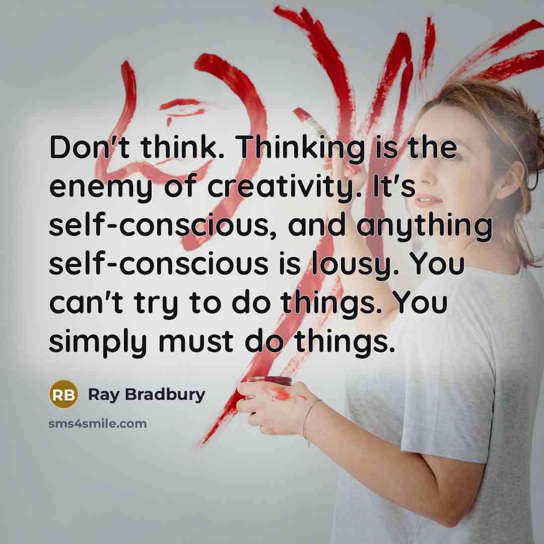“Don't think. Thinking is the enemy of creativity. It's self-conscious,…” quote by Ray Bradbury