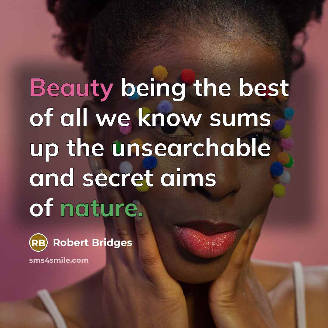 “Beauty being the best of all we know sums up…” quote by Robert Bridges