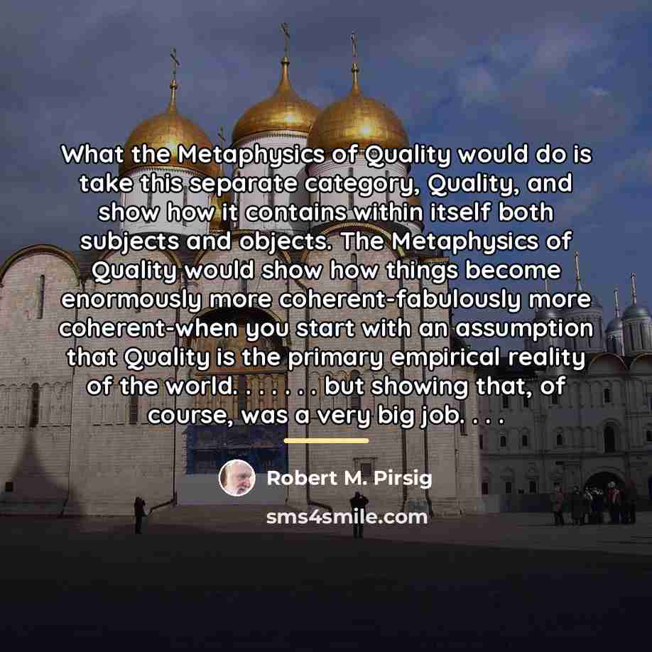 “What the Metaphysics of Quality would do is take this…” quote by Robert M. Pirsig