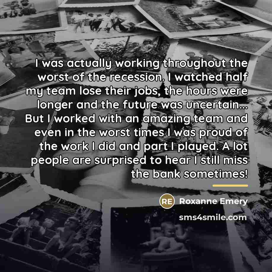 “I was actually working throughout the worst of the recession.…” quote by Roxanne Emery