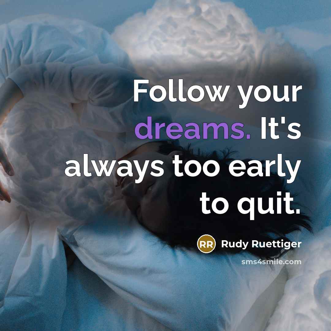“Follow your dreams. It's always too early to quit.…” quote by Rudy Ruettiger
