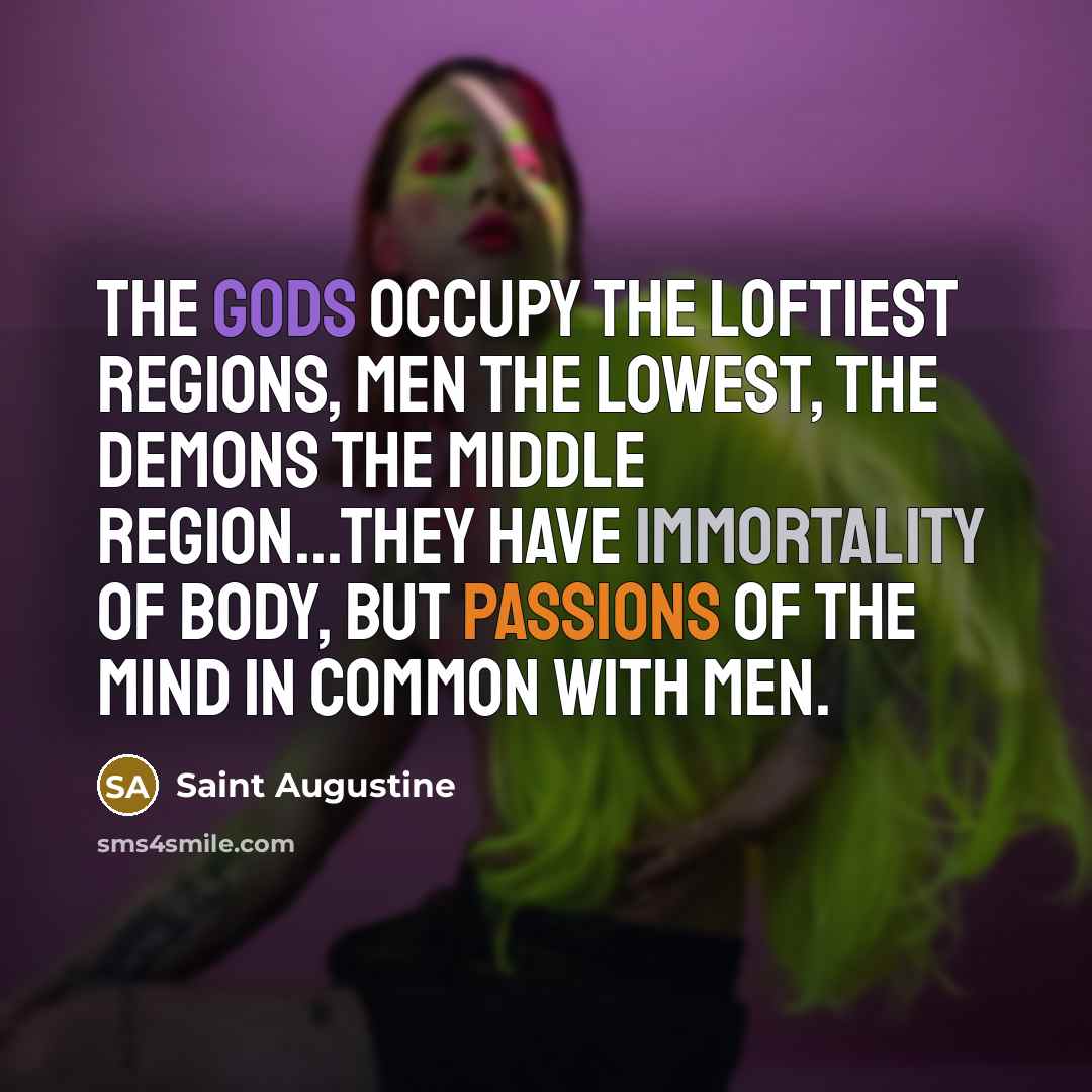 “The Gods occupy the loftiest regions, men the lowest, the…” quote by Saint Augustine