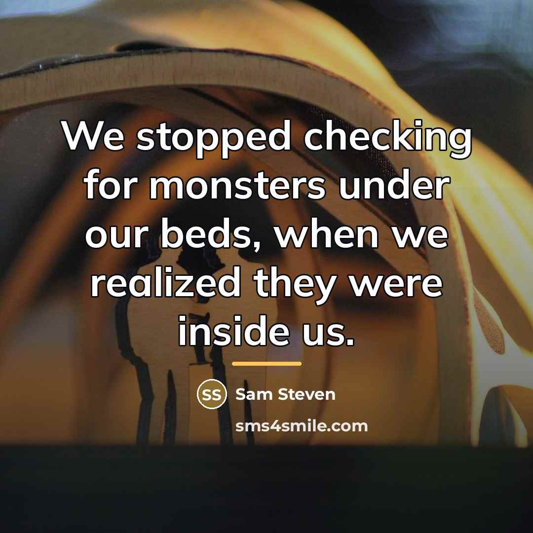 “We stopped checking for monsters under our beds, when we…” quote by Sam Steven