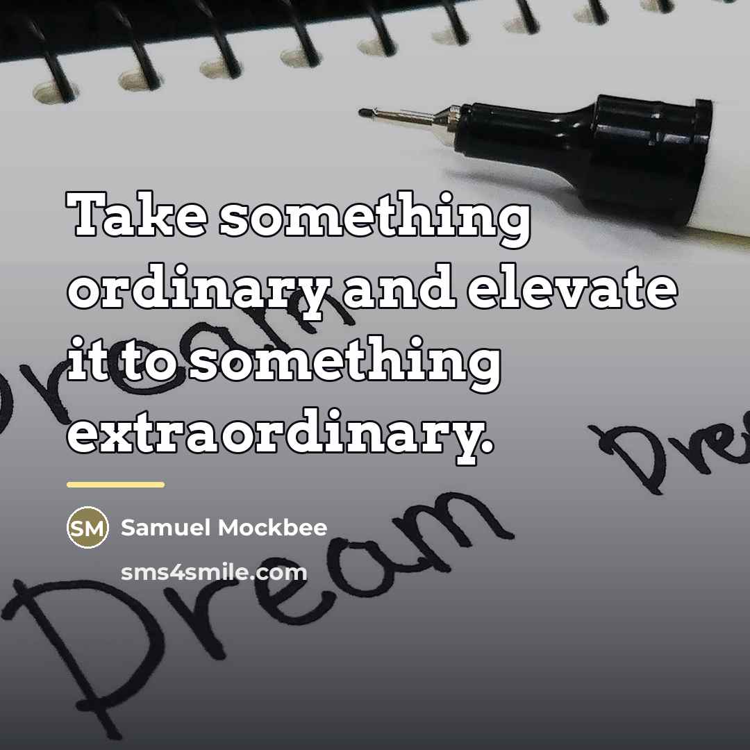 “Take something ordinary and elevate it to something extraordinary.…” quote by Samuel Mockbee