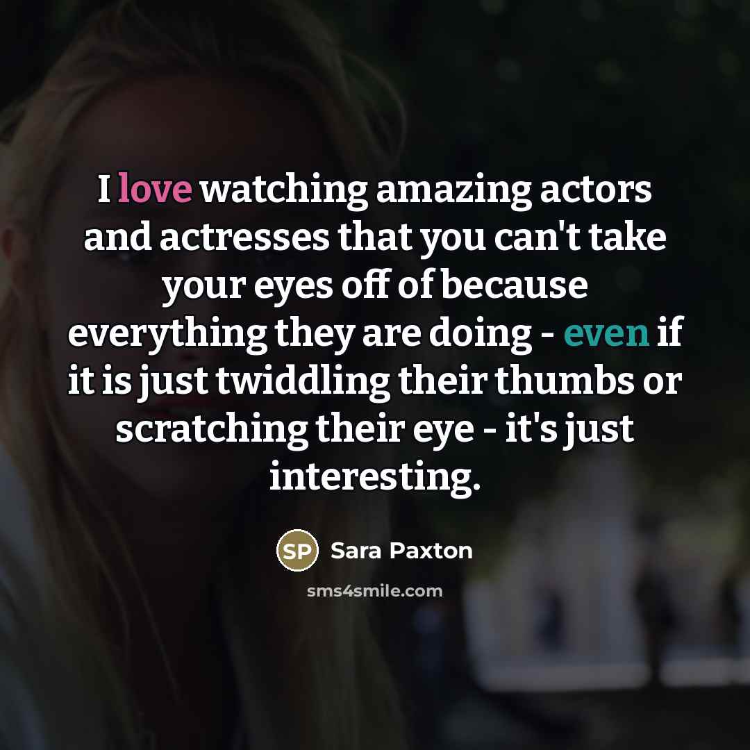 “I love watching amazing actors and actresses that you can't…” quote by Sara Paxton