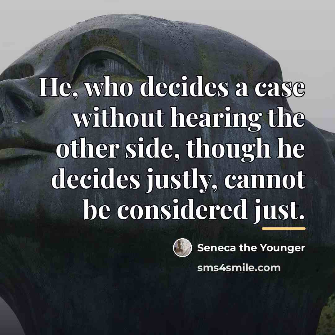 “He, who decides a case without hearing the other side,…” quote by Seneca the Younger