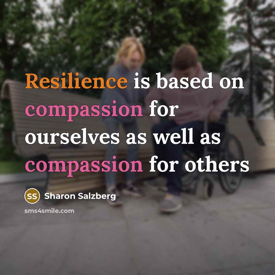 “Resilience is based on compassion for ourselves as well as…” quote by Sharon Salzberg