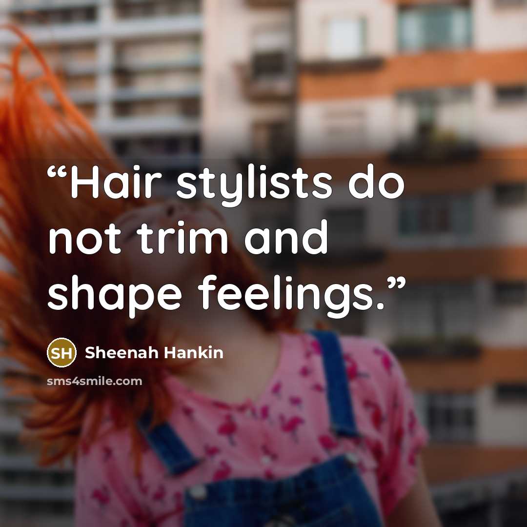 “Hair stylists do not trim and shape feelings.” quote by Sheenah Hankin