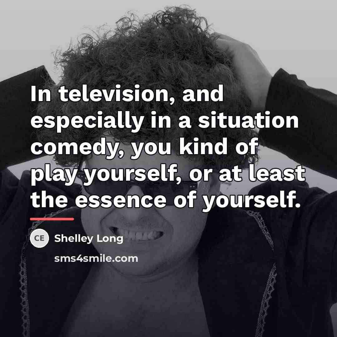 “In television, and especially in a situation comedy, you kind…” quote by Shelley Long