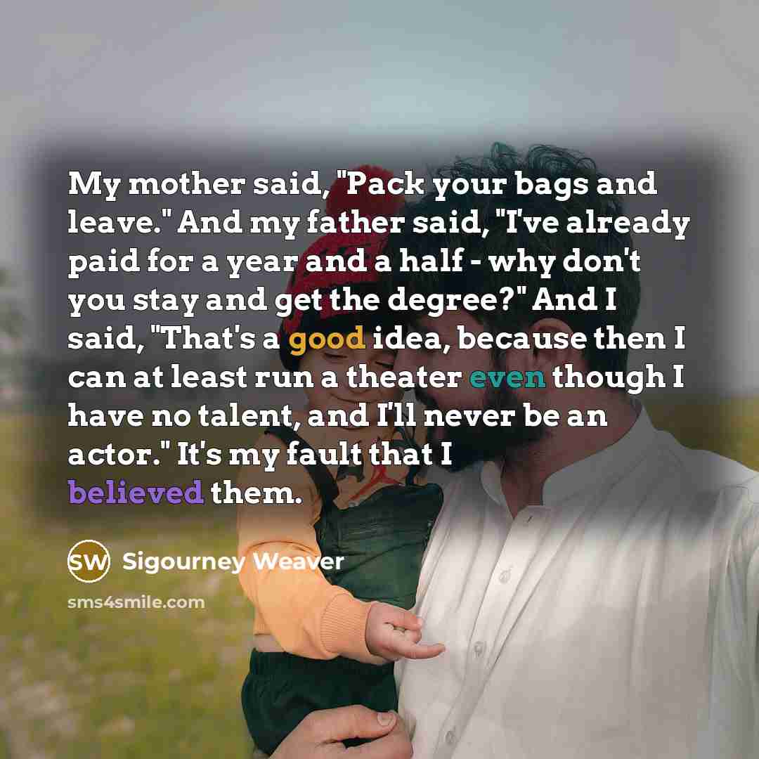 “My mother said, "Pack your bags and leave." And my…” quote by Sigourney Weaver