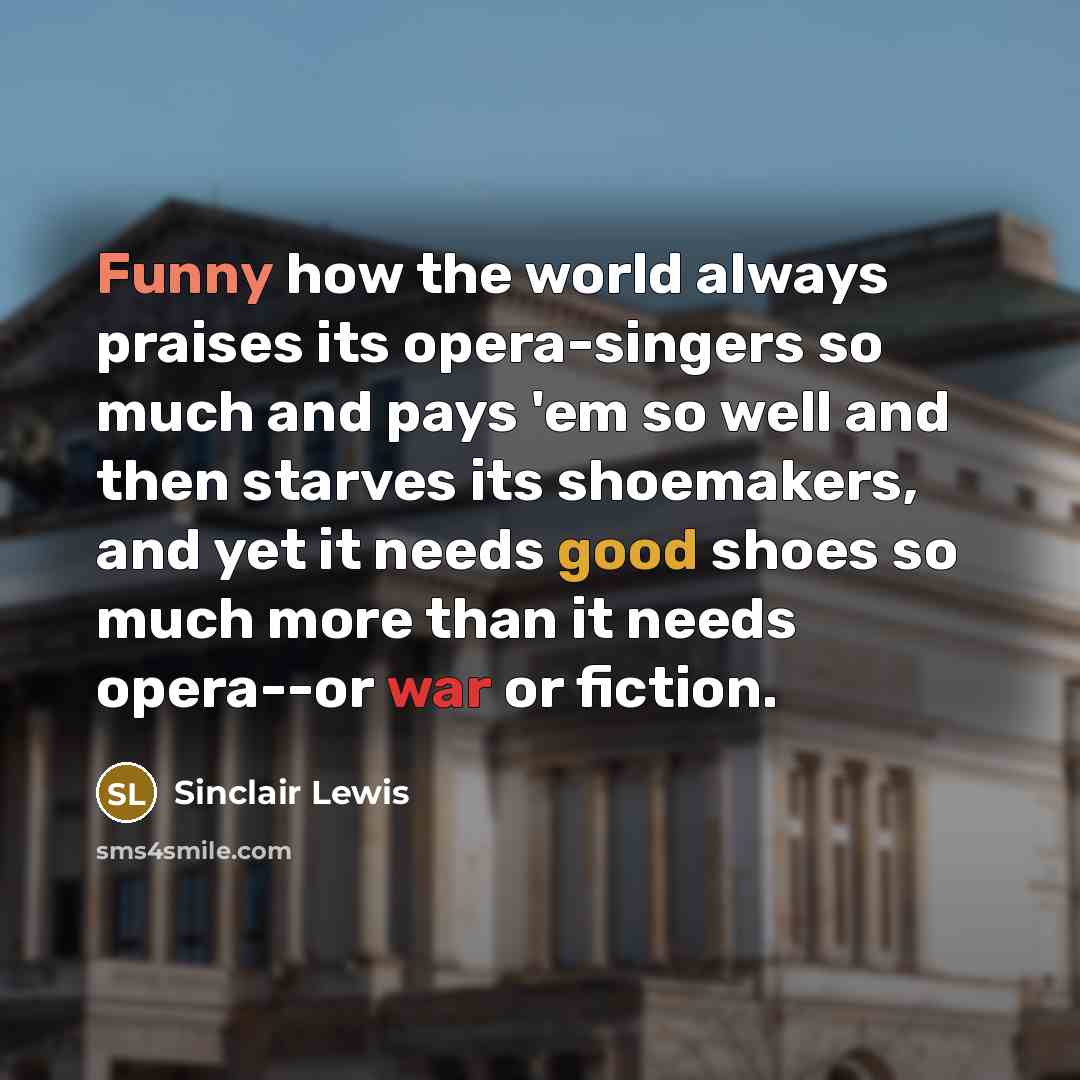 “Funny how the world always praises its opera-singers so much…” quote by Sinclair Lewis