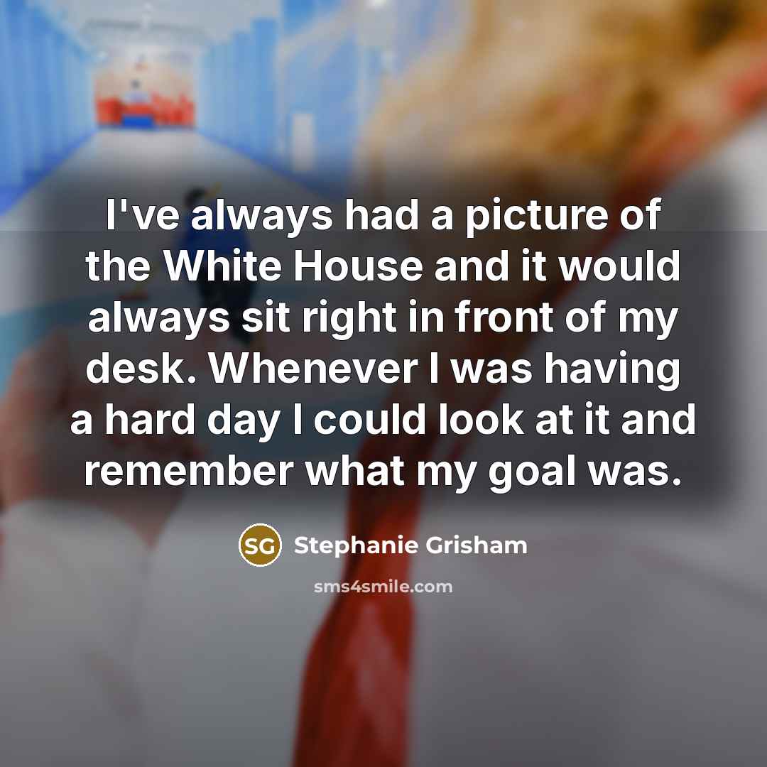 “I've always had a picture of the White House and…” quote by Stephanie Grisham